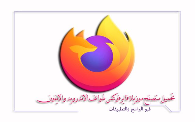 متصفح موزيلا | موزيلا فاير فوكس Mozilla Firefox | لتصفح سريع وآمن للاندرويد وللايفون 